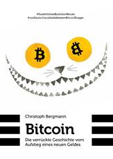 Bitcoin - Die verrückte Geschichte vom Aufstieg eines neuen Geldes von Christoph Bergmann